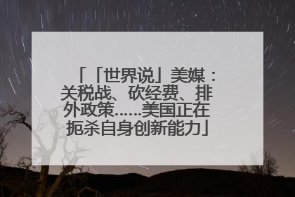 「世界说」美媒：关税战、砍经费、排外政策……美国正在扼杀自身创新能力