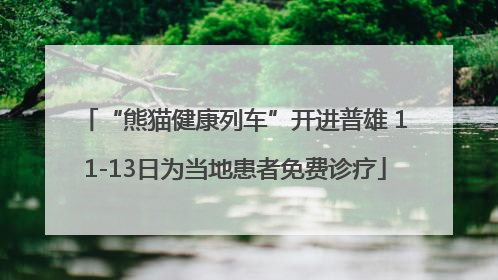 “熊猫健康列车”开进普雄 11-13日为当地患者免费诊疗