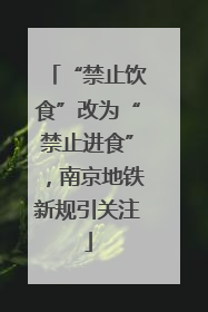 “禁止饮食”改为“禁止进食”，南京地铁新规引关注