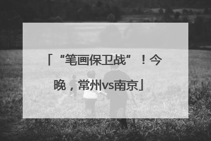 “笔画保卫战”！今晚，常州vs南京