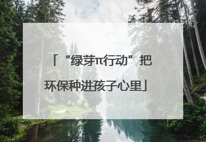 “绿芽π行动”把环保种进孩子心里