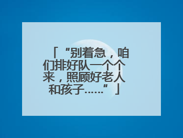 “别着急，咱们排好队一个个来，照顾好老人和孩子……”