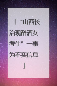 “山西长治现醉酒女考生”一事为不实信息