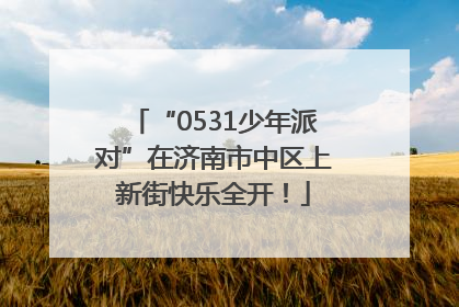 “0531少年派对”在济南市中区上新街快乐全开！
