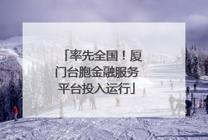 率先全国！厦门台胞金融服务平台投入运行