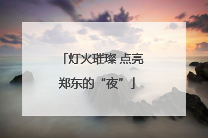 灯火璀璨 点亮郑东的“夜”