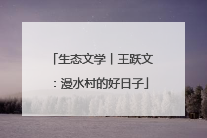 生态文学丨王跃文：漫水村的好日子