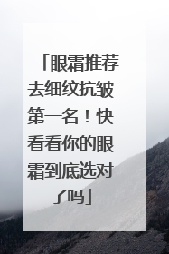 眼霜推荐去细纹抗皱第一名！快看看你的眼霜到底选对了吗