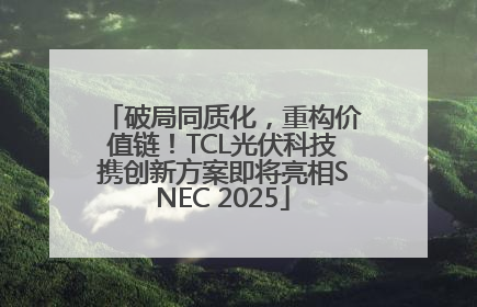 破局同质化，重构价值链！TCL光伏科技携创新方案即将亮相SNEC 2025