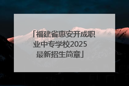 福建省惠安开成职业中专学校2025最新招生简章