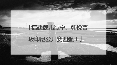 福建健儿谭宁、韩悦晋级印尼公开赛四强！