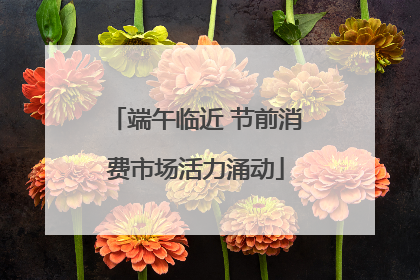 端午临近 节前消费市场活力涌动