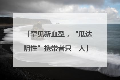 罕见新血型，“瓜达阴性”携带者只一人