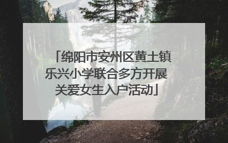 绵阳市安州区黄土镇乐兴小学联合多方开展关爱女生入户活动
