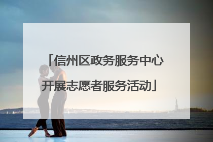 信州区政务服务中心开展志愿者服务活动