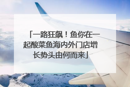 一路狂飙！鱼你在一起酸菜鱼海内外门店增长势头由何而来