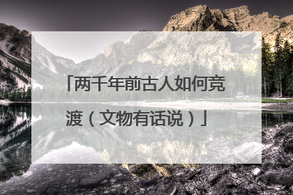 两千年前古人如何竞渡（文物有话说）