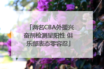 两名CBA外援兴奋剂检测呈阳性 俱乐部表态零容忍