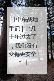中东战地手记｜“几十年过去了，我们没有变得更安全”
