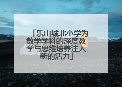 乐山城北小学为数学学科的深度教学与思维培养注入新的活力