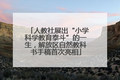 人教社展出“小学科学教育泰斗”的一生，解放区自然教科书手稿首次亮相