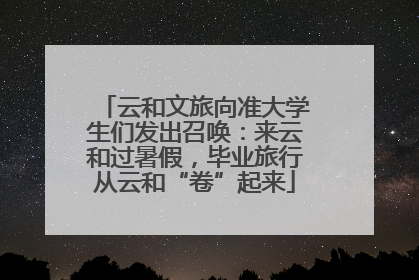 云和文旅向准大学生们发出召唤：来云和过暑假，毕业旅行从云和“卷”起来