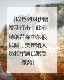 以色列对伊朗发动打击！此前特朗普称中东很危险，美使馆人员和军属已紧急撤离