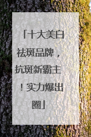 十大美白祛斑品牌，抗斑新霸主！实力爆出圈