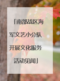 南部战区海军文艺小分队开展文化服务活动见闻