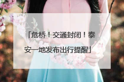 危桥！交通封闭！泰安一地发布出行提醒