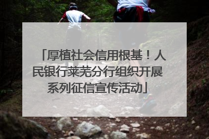 厚植社会信用根基！人民银行莱芜分行组织开展系列征信宣传活动