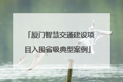 厦门智慧交通建设项目入围省级典型案例