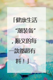 健康生活“潮装备”，顺义的每一款都超有料！
