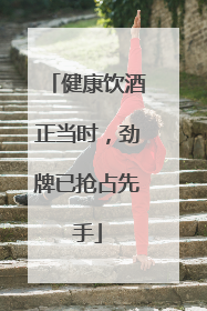健康饮酒正当时，劲牌已抢占先手