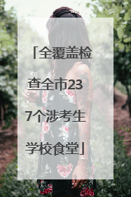 全覆盖检查全市237个涉考生学校食堂