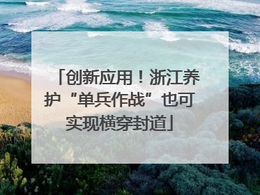 创新应用！浙江养护“单兵作战”也可实现横穿封道
