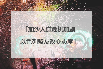 加沙人道危机加剧 以色列盟友改变态度