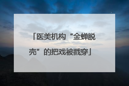 医美机构“金蝉脱壳”的把戏被戳穿