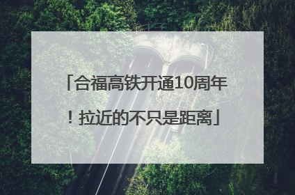 合福高铁开通10周年！拉近的不只是距离