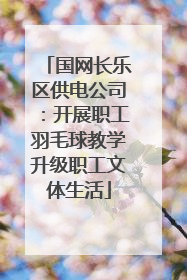 国网长乐区供电公司：开展职工羽毛球教学升级职工文体生活
