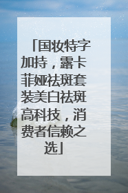 国妆特字加持，露卡菲娅祛斑套装美白祛斑高科技，消费者信赖之选