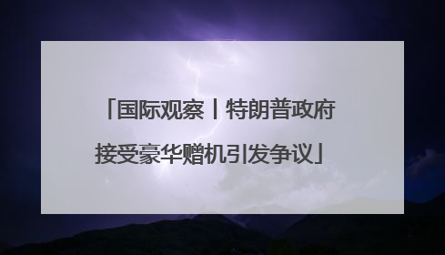 国际观察丨特朗普政府接受豪华赠机引发争议