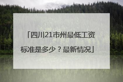 四川21市州最低工资标准是多少？最新情况