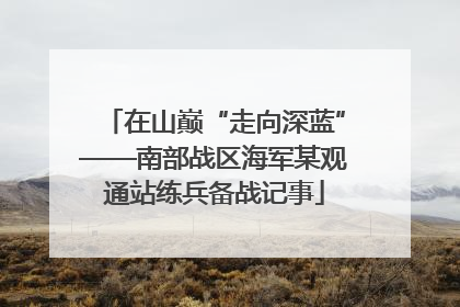 在山巅“走向深蓝”——南部战区海军某观通站练兵备战记事