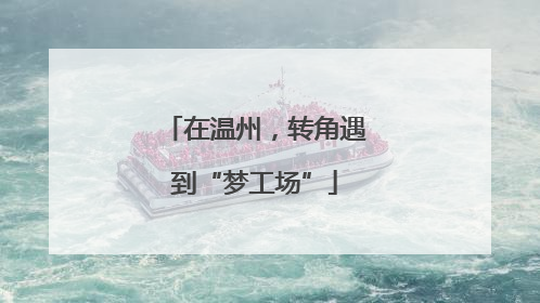 在温州，转角遇到“梦工场”