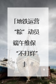 地铁运营“粽”动员 端午维保“不打烊”