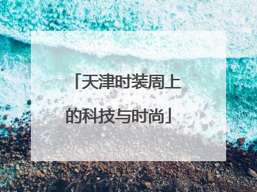 天津时装周上的科技与时尚