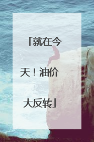 就在今天！油价大反转
