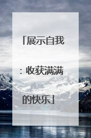 展示自我：收获满满的快乐