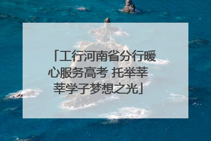 工行河南省分行暖心服务高考 托举莘莘学子梦想之光